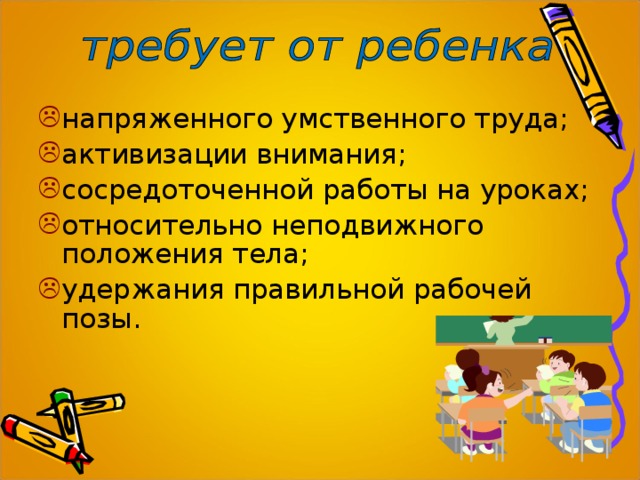 напряженного умственного труда; активизации внимания; сосредоточенной работы на уроках; относительно неподвижного положения тела; удержания правильной рабочей позы. 