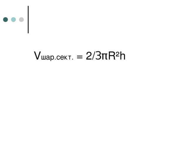 V шар.сект. = 2 / 3 π R²h 