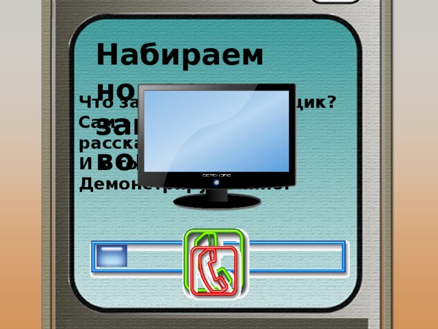 Набираем номер, загружаем вопрос Что за чудо, что за ящик? Сам – певец и сам – рассказчик, И к тому же заодно Демонстрирует кино. 