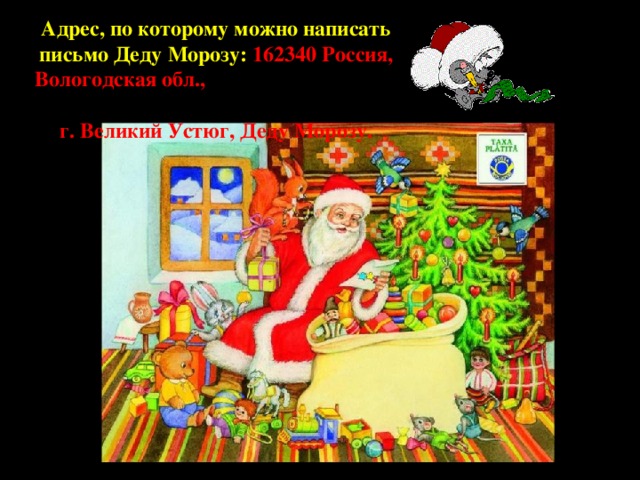 Адрес, по которому можно написать письмо Деду Морозу: 162340 Россия, Вологодская обл., г. Великий Устюг, Деду Морозу. 