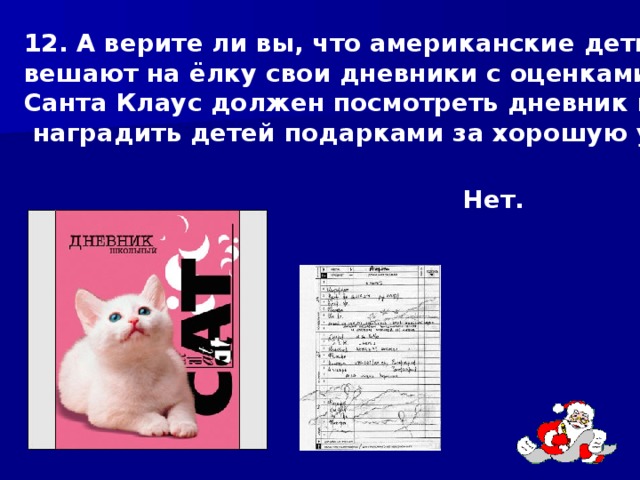 12. А верите ли вы, что американские дети вешают на ёлку свои дневники с оценками. И Санта Клаус должен посмотреть дневник и  наградить детей подарками за хорошую учёбу. Нет. 