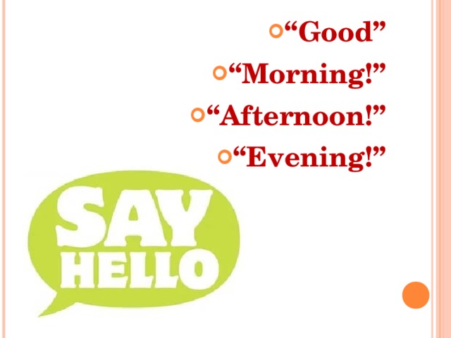 “ Good” “ Morning!” “ Afternoon!” “ Evening!”  