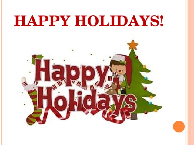 HAPPY HOLIDAYS! 