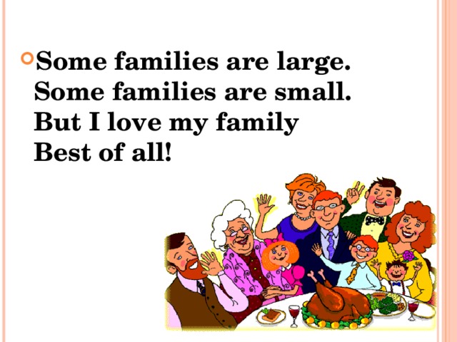 Some families are large.  Some families are small.  But I love my family  Best of all! 