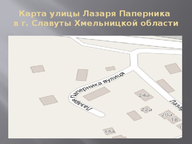 Карта улицы Лазаря Паперника  в г. Славуты Хмельницкой области 