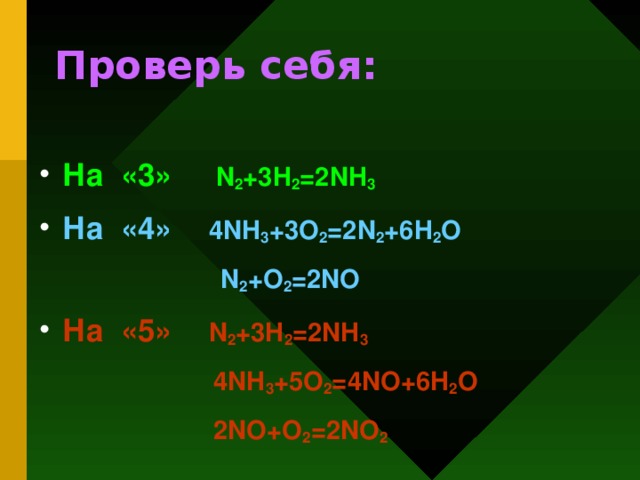 Проверь себя:  На «3»  N 2 +3H 2 =2NH 3 На «4»  4NH 3 +3O 2 =2N 2 +6H 2 O  N 2 +O 2 =2NO На «5»  N 2 +3H 2 =2NH 3  4NH 3 +5O 2 =4NO+6H 2 O  2NO+O 2 =2NO 2  