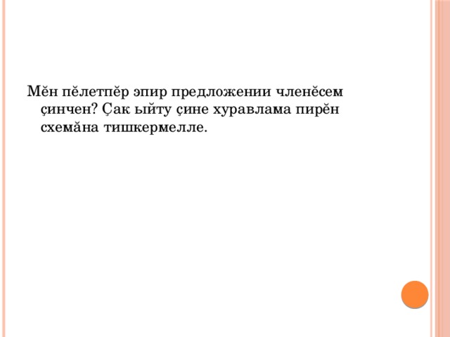 Мĕн пĕлетпĕр эпир предложении членĕсем ҫинчен? Ҫак ыйту ҫине хуравлама пирĕн схемăна тишкермелле. 