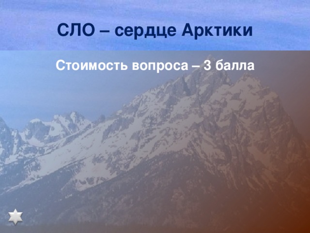 СЛО – сердце Арктики Стоимость вопроса – 3 балла