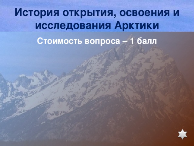 История открытия, освоения и исследования Арктики Стоимость вопроса – 1 балл