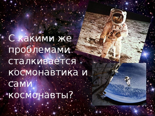 С какими же проблемами сталкивается космонавтика и сами космонавты? 