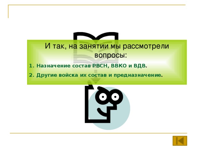И так, на занятии мы рассмотрели вопросы: Назначение состав РВСН, ВВКО и ВДВ . Другие войска их состав и предназначение . 