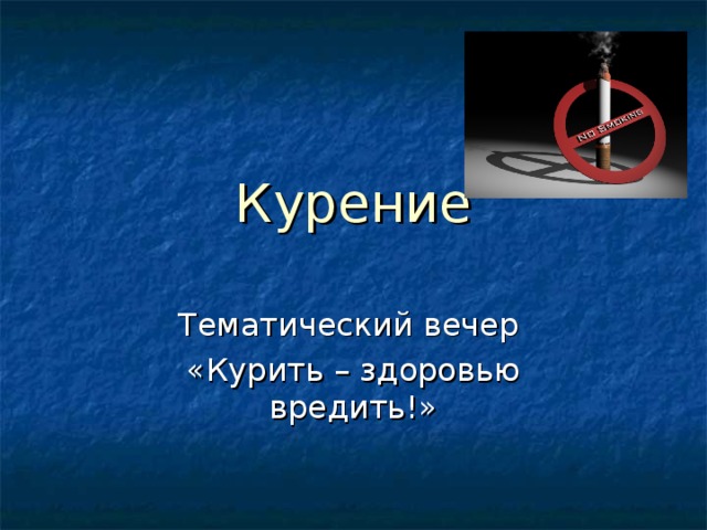 Курение Тематический вечер «Курить – здоровью вредить!»  