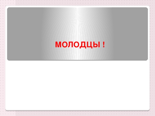 МОЛОДЦЫ ! 