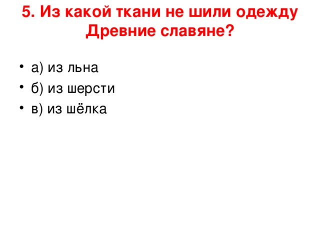 5. Из какой ткани не шили одежду Древние славяне?   