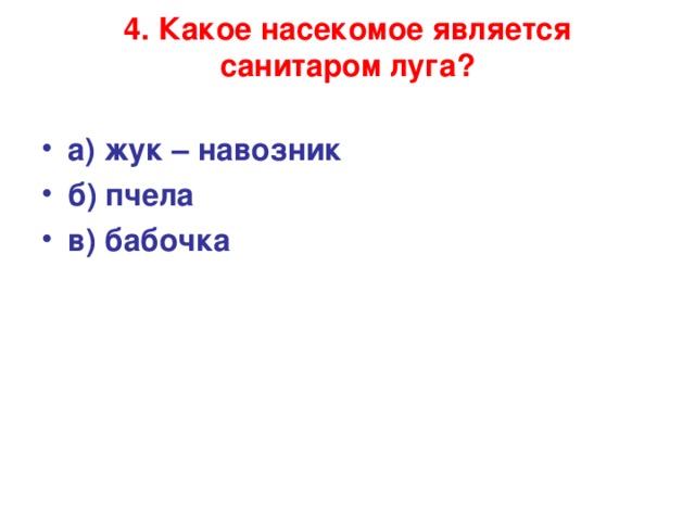 4. Какое насекомое является санитаром луга?    а) жук – навозник б) пчела в) бабочка  