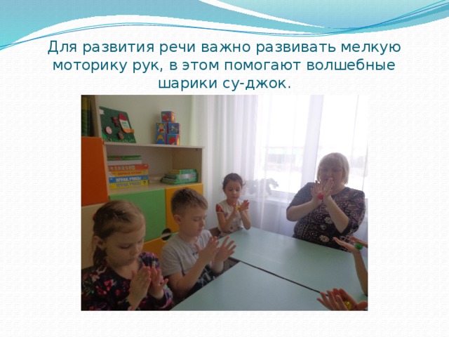 Для развития речи важно развивать мелкую моторику рук, в этом помогают волшебные шарики су-джок. 