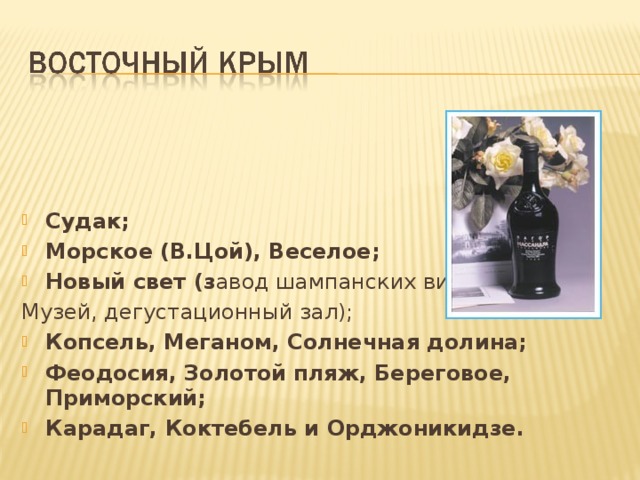 Судак; Морское (В.Цой), Веселое; Новый свет (з авод шампанских вин, Музей, дегустационный зал); Копсель, Меганом, Солнечная долина; Феодосия, Золотой пляж, Береговое, Приморский; Карадаг, Коктебель и Орджоникидзе.  
