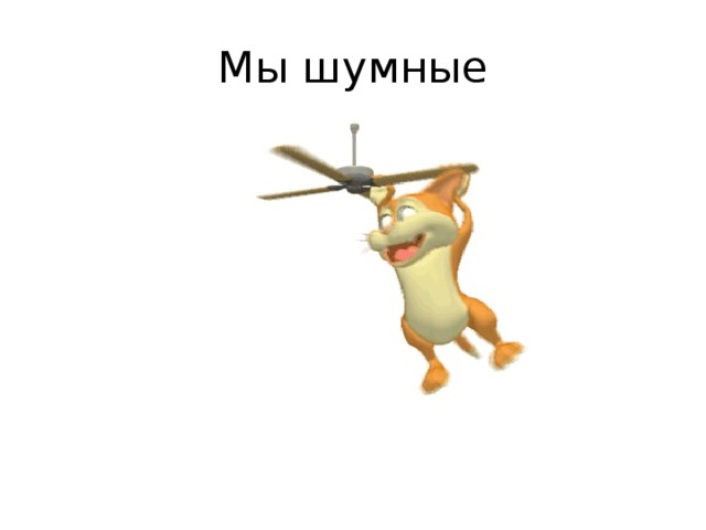 Мы шумные 