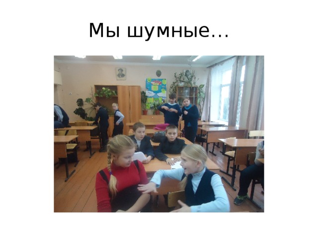 Мы шумные… 