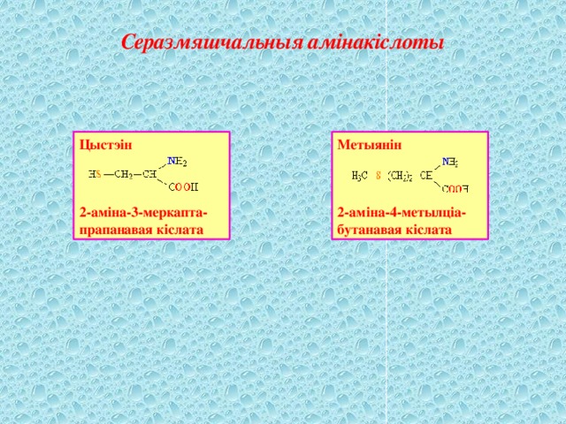 Серазмяшчальныя амінакіслоты Цыстэін Метыянін       2-аміна-3-меркапта- 2-аміна-4-метылціа- прапанавая кіслата бутанавая кіслата 