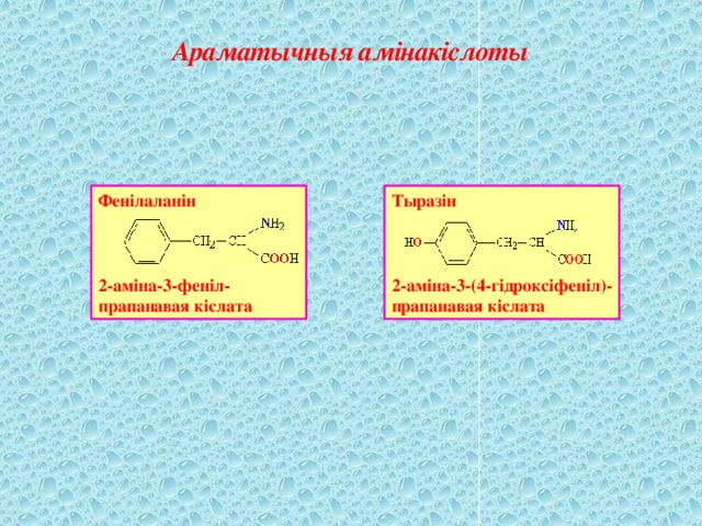 Араматычныя амінакіслоты Фенілаланін Тыразін 2-аміна-3-феніл- 2-аміна-3-(4-гідроксіфеніл)- прапанавая кіслата прапанавая кіслата 