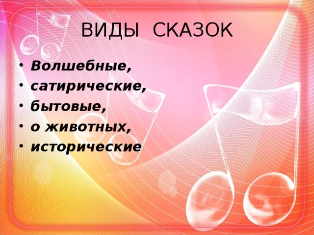 ВИДЫ СКАЗОК Волшебные, сатирические, бытовые, о животных, исторические    