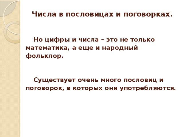   Числа в пословицах и поговорках.   Но цифры и числа – это не только математика, а еще и народный фольклор.    Существует очень много пословиц и поговорок, в которых они употребляются.    