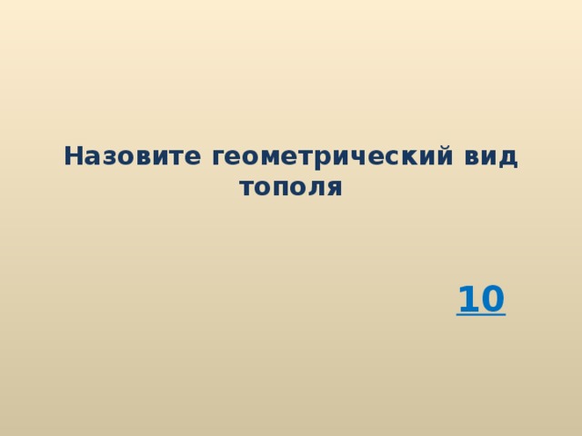Назовите геометрический вид тополя 10