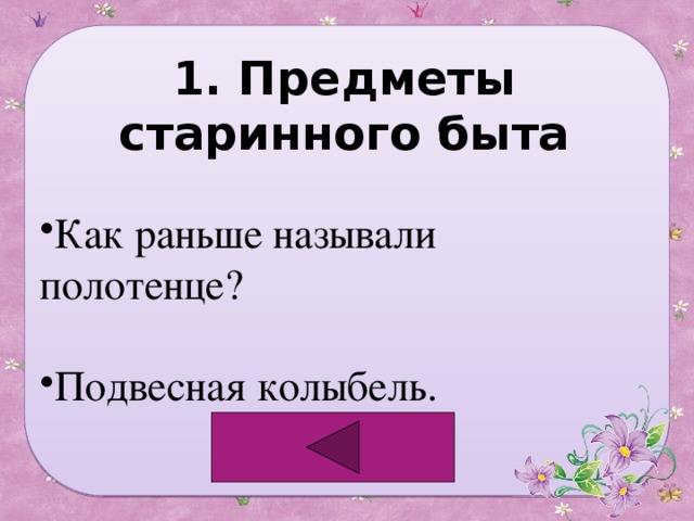 1. Предметы старинного быта Как раньше называли полотенце? Подвесная колыбель. 