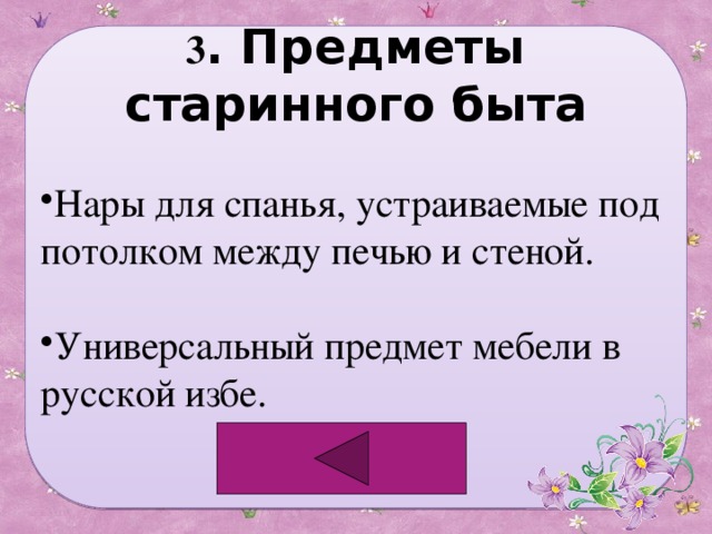 3 . Предметы старинного быта  Нары для спанья, устраиваемые под потолком между печью и стеной. Универсальный предмет мебели в русской избе. 