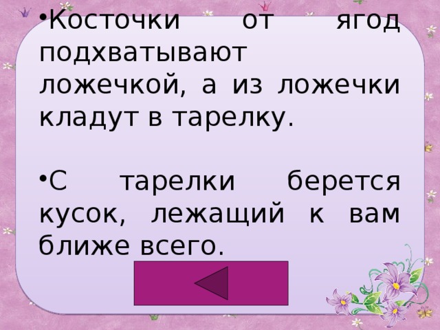 Косточки от ягод подхватывают ложечкой, а из ложечки кладут в тарелку. С тарелки берется кусок, лежащий к вам ближе всего. 