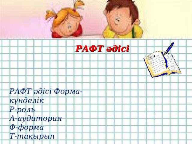 РАФТ әдісі РАФТ әдісі Форма-күнделік   Р-роль  А-аудитория  Ф-форма    Т-тақырып   РАФТ әдісі РАФТ әдісі Форма-күнделік   Р-роль  А-аудитория  Ф-форма    Т-тақырып 