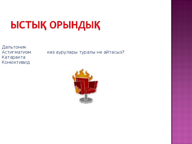 Дальтоник  Астигматизм көз аурулары туралы не айтасыз?  Катаракта  Конюктивид    