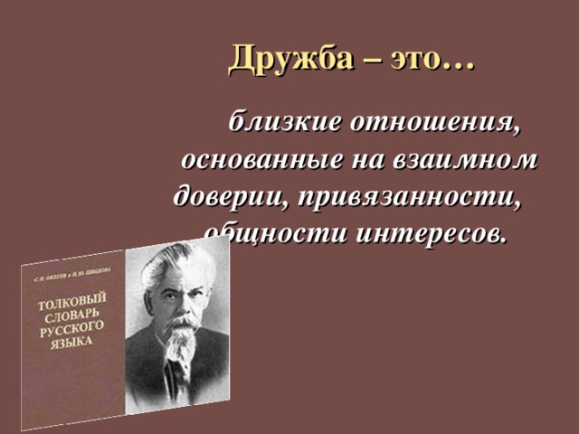  Дружба – это…  близкие отношения,  основанные на взаимном  доверии, привязанности,  общности интересов.    
