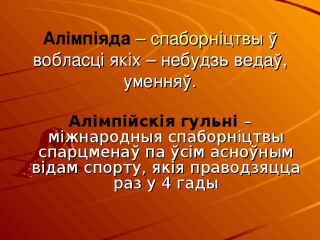 Алімпіяда – спаборніцтвы ў вобласці якіх – небудзь ведаў, уменняў. Алімпійскія гульні – міжнародныя спаборніцтвы спарцменаў па ўсім асноўным відам спорту, якія праводзяцца раз у 4 гады 