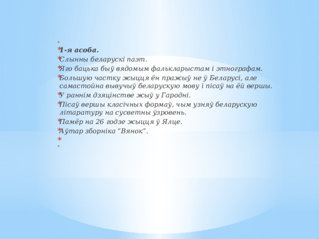   1-я асоба. Слынны беларускі паэт. Яго бацька быў вядомым фалькларыстам і этнографам. Большую частку жыцця ён пражыў не ў Беларусі, але самастойна вывучыў беларускую мову і пісаў на ёй вершы. У раннім дзяцінстве жыў у Гародні. Пісаў вершы класічных формаў, чым узняў беларускую літаратуру на сусветны ўзровень. Памёр на 26 годзе жыцця ў Ялце. Аўтар зборніка “Вянок”.    
