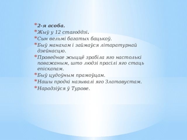 2-я асоба. Жыў у 12 стагоддзі . Сын вельмі багатых бацькоў. Быў манахам і займаўся літаратурнай дзейнасцю. Праведнае жыццё зрабіла яго настолькі паважаным, што людзі прасілі яго стаць епіскапам. Быў цудоўным прамоўцам. Нашы продкі называлі яго Златавустам. Нарадзіўся ў Тураве. 