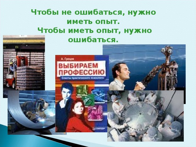 Чтобы не ошибаться, нужно иметь опыт.  Чтобы иметь опыт, нужно ошибаться.
