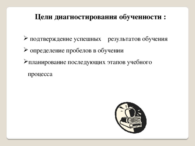 Цели диагностирования обученности :   подтверждение успешных результатов обучения  определение пробелов в обучении планирование последующих этапов учебного процесса 