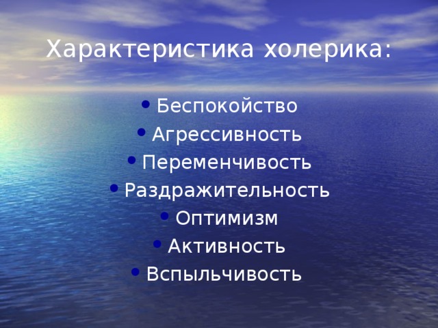 Характеристика холерика: Беспокойство Агрессивность Переменчивость Раздражительность Оптимизм Активность Вспыльчивость 