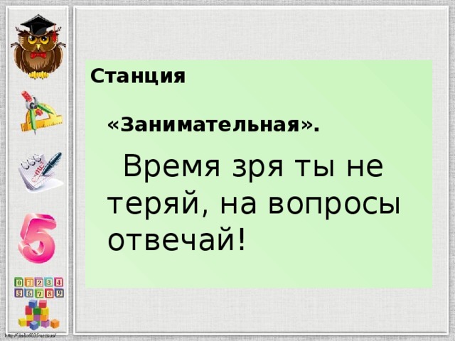 Станция «Занимательная».    Время зря ты не теряй, на вопросы отвечай!