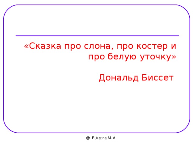 «Сказка про слона, про костер и про белую уточку»   Дональд Биссет @ Bukatina M. A. 
