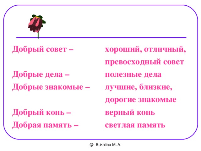 хороший, отличный, превосходный совет полезные дела лучшие, близкие, дорогие знакомые верный конь светлая память Добрый совет –  Добрые дела – Добрые знакомые –  Добрый конь – Добрая память –  @ Bukatina M. A. 