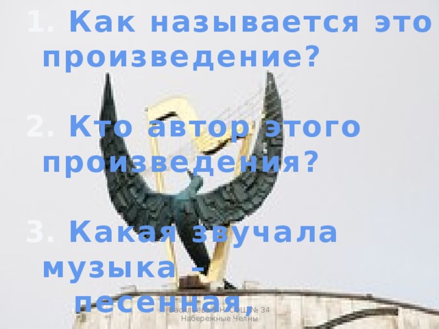  Как называется это произведение?   Кто автор этого произведения?   Какая звучала музыка –  песенная, танцевальная или маршевая? Васильева В.Н. СОШ № 34 Набережные Челны 