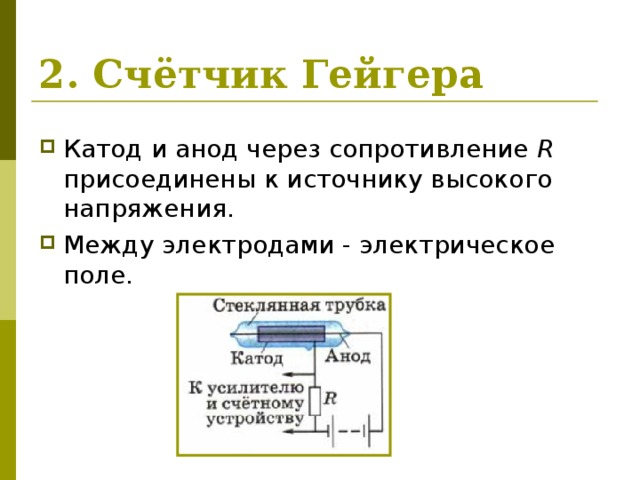 2. Счётчик Гейгера Катод и анод через сопротивление R присоединены к источнику высокого напряжения. Между электродами - электрическое поле. 