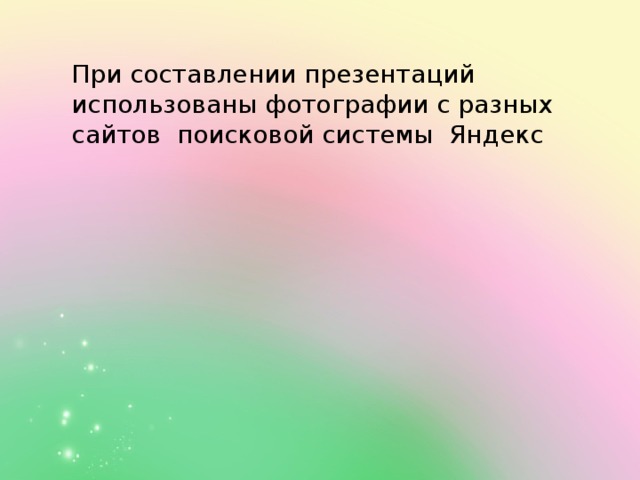При составлении презентаций использованы фотографии с разных сайтов поисковой системы Яндекс
