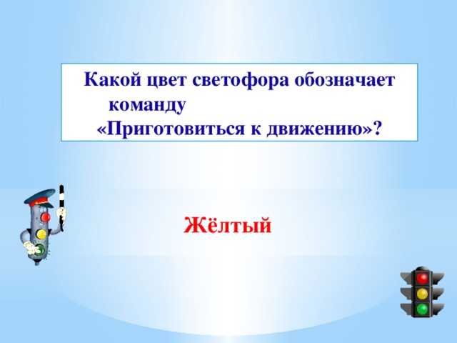 Какой цвет светофора обозначает команду «Приготовиться к движению»? Жёлтый 