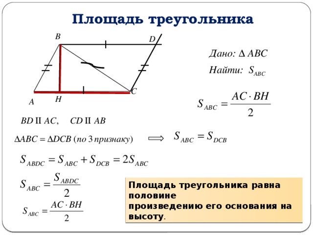 Площадь треугольника В D Дано: Δ АВС Найти: S ABC С Н А Площадь треугольника равна половине произведению его основания на высоту . 