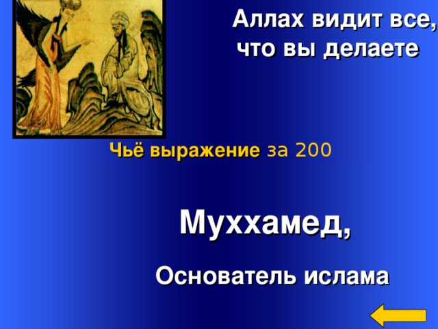  Аллах видит все,  что вы делаете Чьё выражение  за 200  Муххамед,  Основатель ислама  Welcome to Power Jeopardy   © Don Link, Indian Creek School, 2004 You can easily customize this template to create your own Jeopardy game. Simply follow the step-by-step instructions that appear on Slides 1-3. 3 
