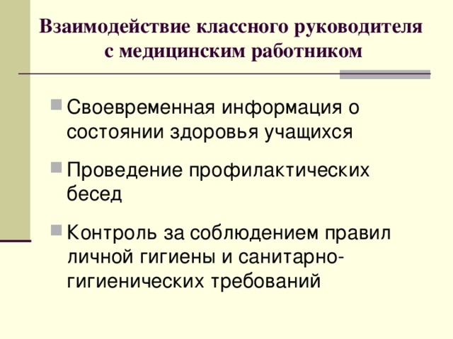 Взаимодействие классного руководителя  с медицинским работником Своевременная информация о состоянии здоровья учащихся Проведение профилактических бесед Контроль за соблюдением правил личной гигиены и санитарно-гигиенических требований 
